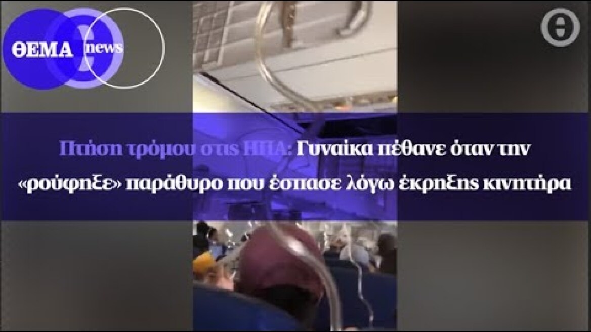 Πτήση τρόμου στις ΗΠΑ: Γυναίκα πέθανε όταν την «ρούφηξε» παράθυρο που έσπασε λόγω έκρηξης κινητήρα