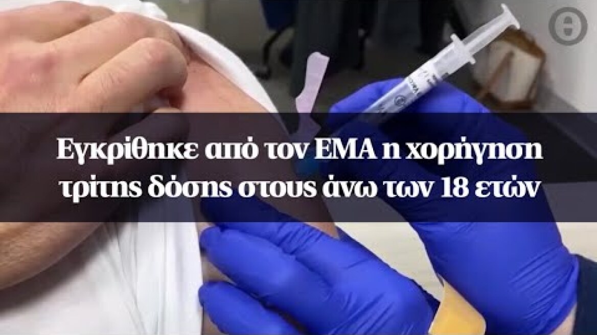 Εγκρίθηκε από τον ΕΜΑ η χορήγηση τρίτης δόσης στους άνω των 18 ετών