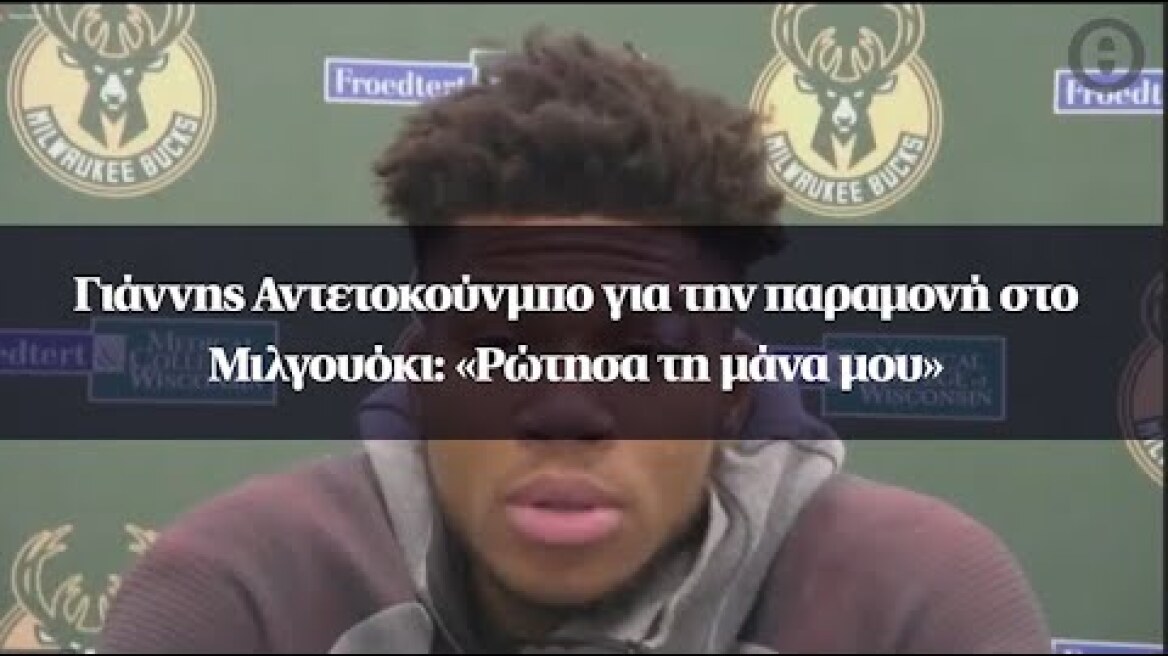 Γιάννης Αντετοκούνμπο για την παραμονή στο Μιλγουόκι: «Ρώτησα τη μάνα μου»