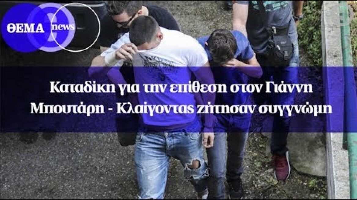 Καταδίκη  για την επίθεση στον Γιάννη Μπουτάρη - Κλαίγοντας ζήτησαν συγγνώμη