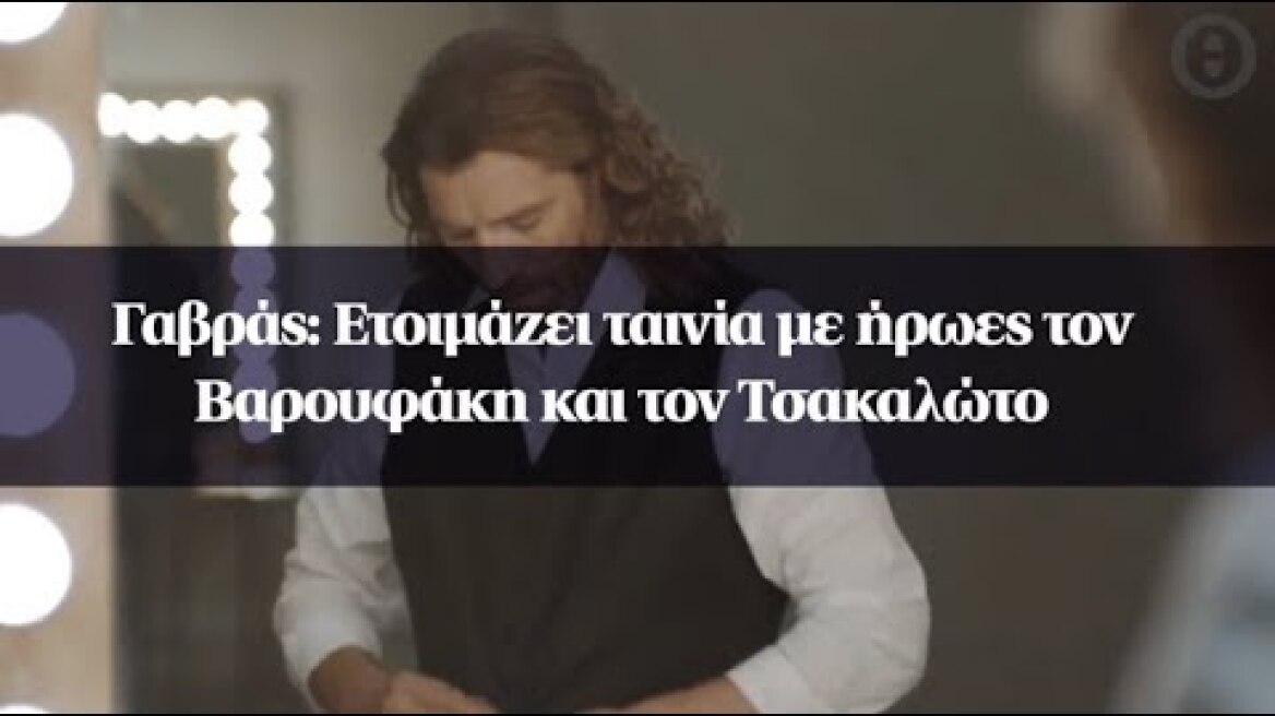 Γαβράς: Ετοιμάζει ταινία με ήρωες τον Βαρουφάκη και τον Τσακαλώτο