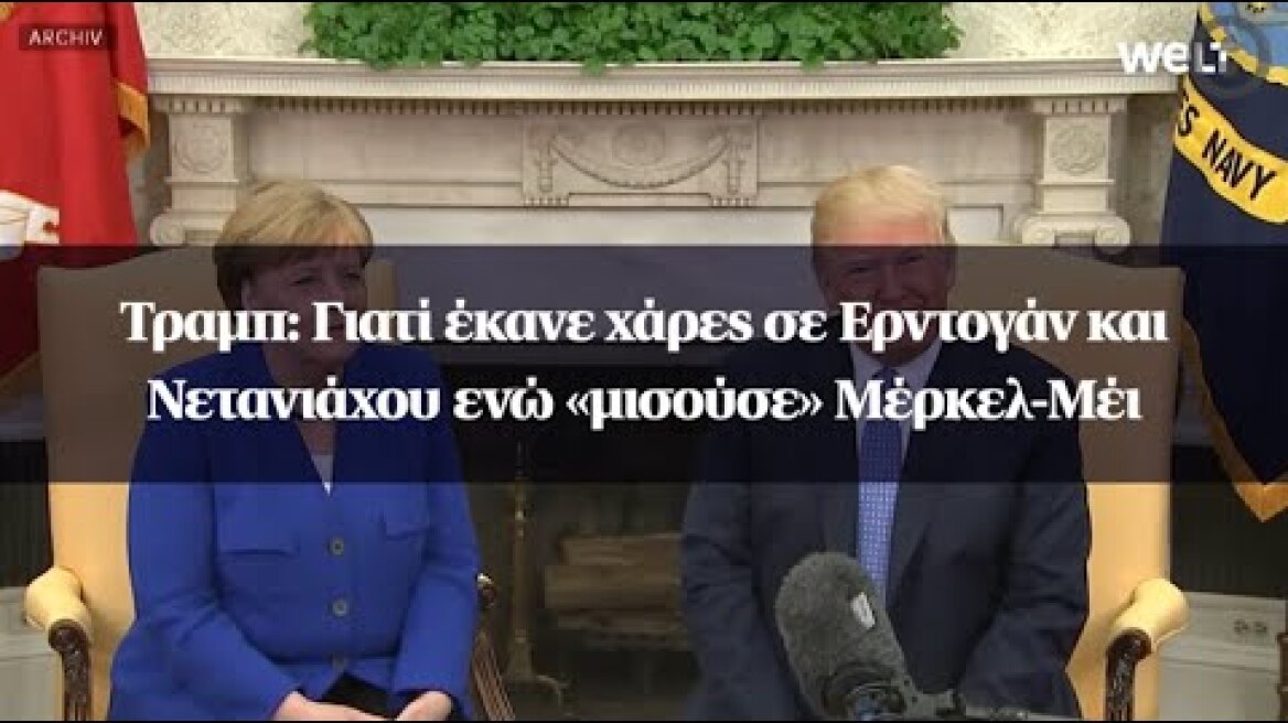 Τραμπ: Γιατί έκανε χάρες σε Ερντογάν και Νετανιάχου ενώ «μισούσε» Μέρκελ-Μέι