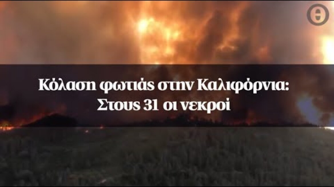 Κόλαση φωτιάς στην Καλιφόρνια: Στους 31 οι νεκροί