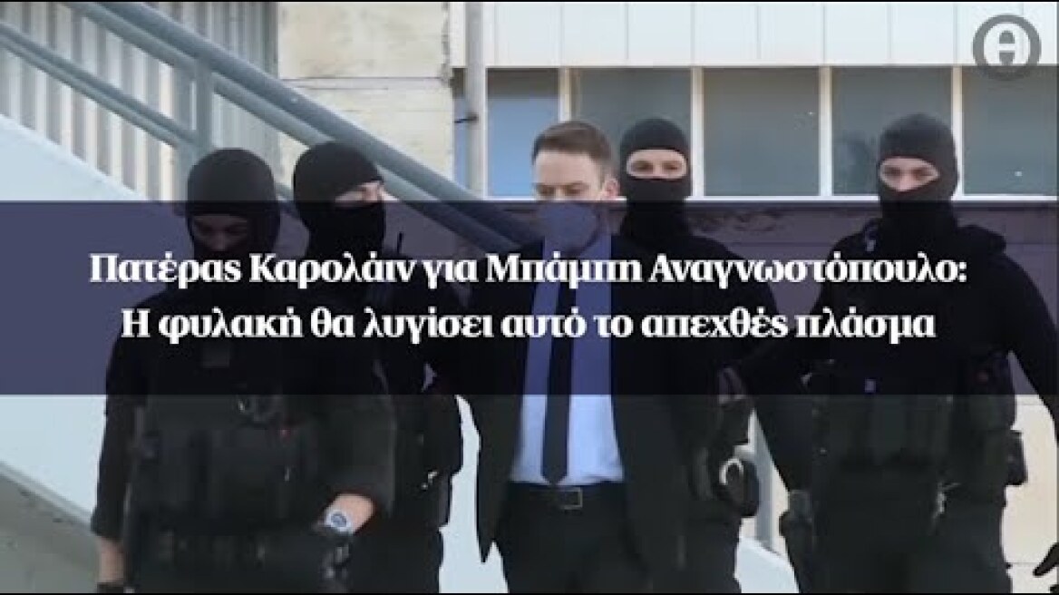 Πατέρας Καρολάιν για Μπάμπη Αναγνωστόπουλο: Η φυλακή θα λυγίσει αυτό το απεχθές πλάσμα