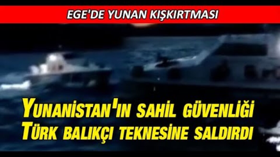 Ege'de Yunan kışkırtması: Yunanistan'ın sahil güvenliği Türk balıkçı teknesine saldırdı
