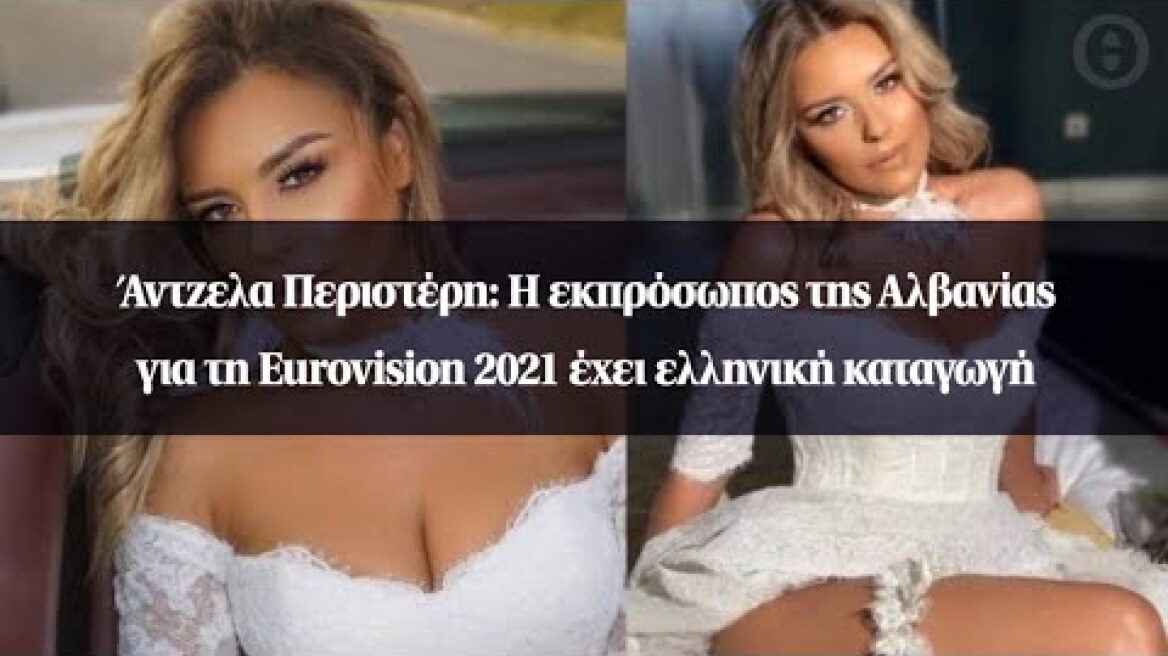 Άντζελα Περιστέρη: Η εκπρόσωπος της Αλβανίας για τη Eurovision 2021έχει ελληνική καταγωγή