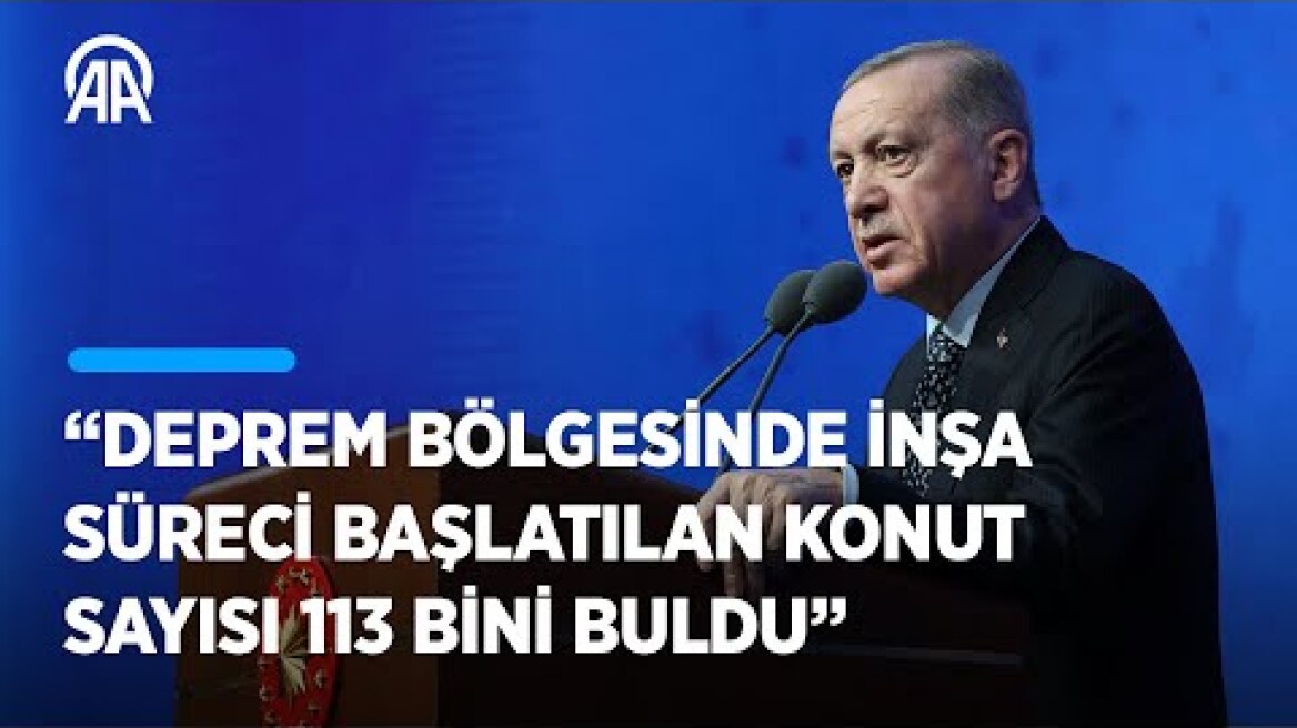 Cumhurbaşkanı Erdoğan: Deprem bölgesinde inşa süreci başlatılan konut sayısı 113 bini buldu