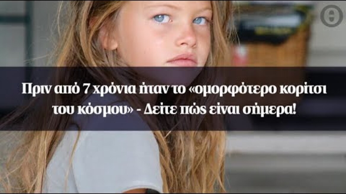 Πριν από 7 χρόνια ήταν το «ομορφότερο κορίτσι του κόσμου» - Δείτε πώς είναι σήμερα!