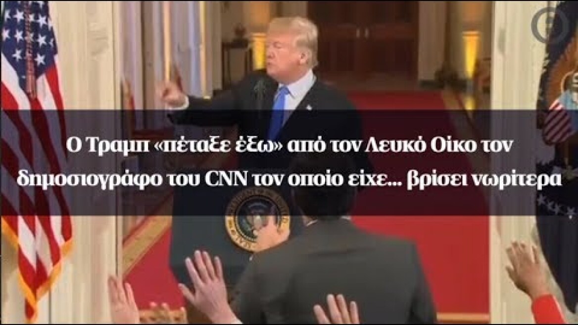 Ο Τραμπ «πέταξε έξω» από τον Λευκό Οίκο τον δημοσιογράφο του CNN τον οποίο είχε... βρίσει νωρίτερα