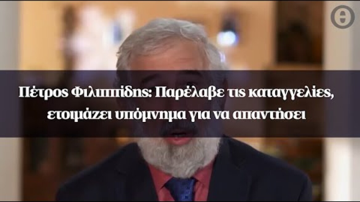 Πέτρος Φιλιππίδης: Παρέλαβε τις καταγγελίες, ετοιμάζει υπόμνημα για να απαντήσει