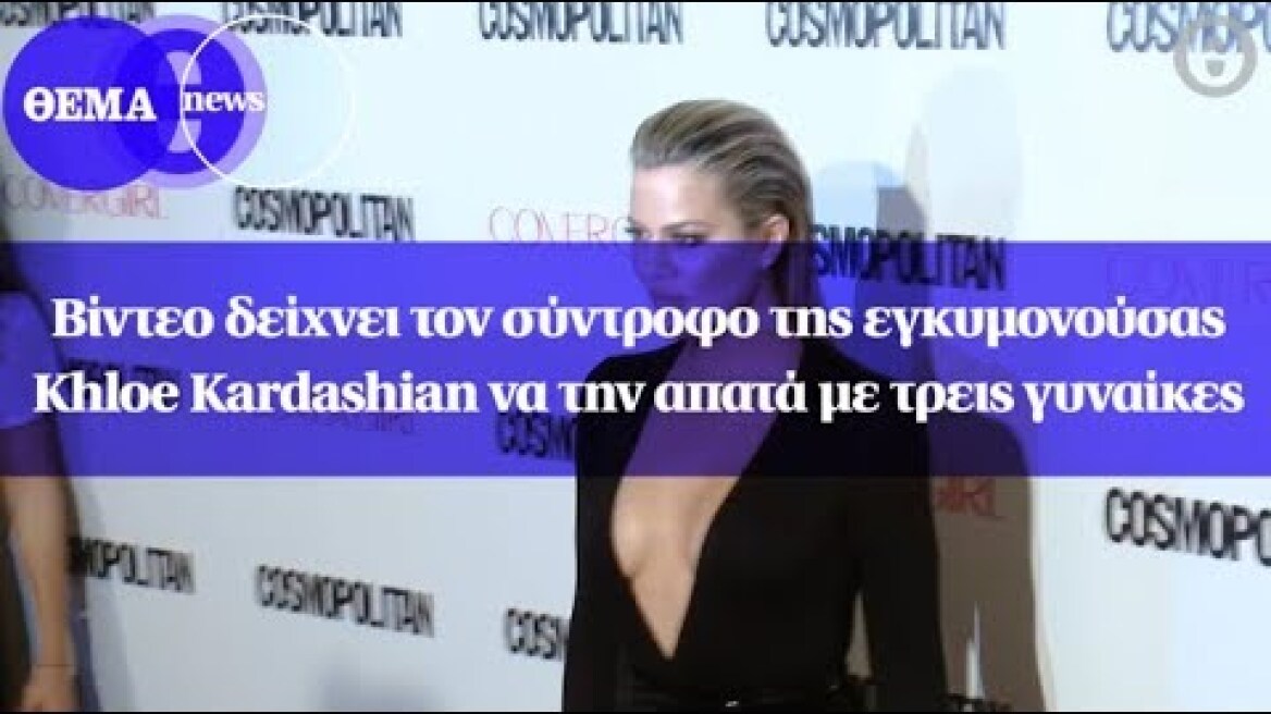 Βίντεο δείχνει τον σύντροφο της εγκυμονούσας Khloe Kardashian να την απατά με τρεις γυναίκες