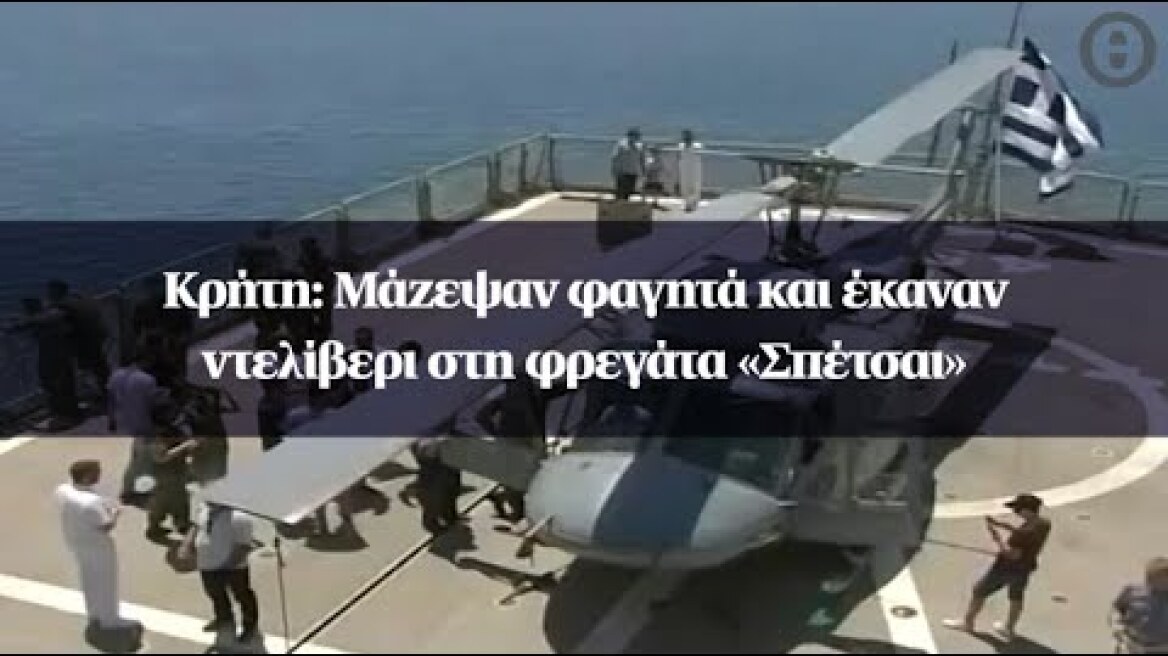 Κρήτη: Μάζεψαν φαγητά και έκαναν ντελίβερι στη φρεγάτα «Σπέτσαι»