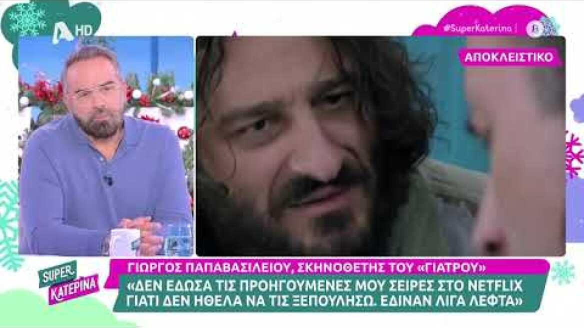 Γιώργος Παπαβασιλείου [Σκηνοθέτης | Ο Γιατρός] | Super Κατερίνα | 27/11/2023
