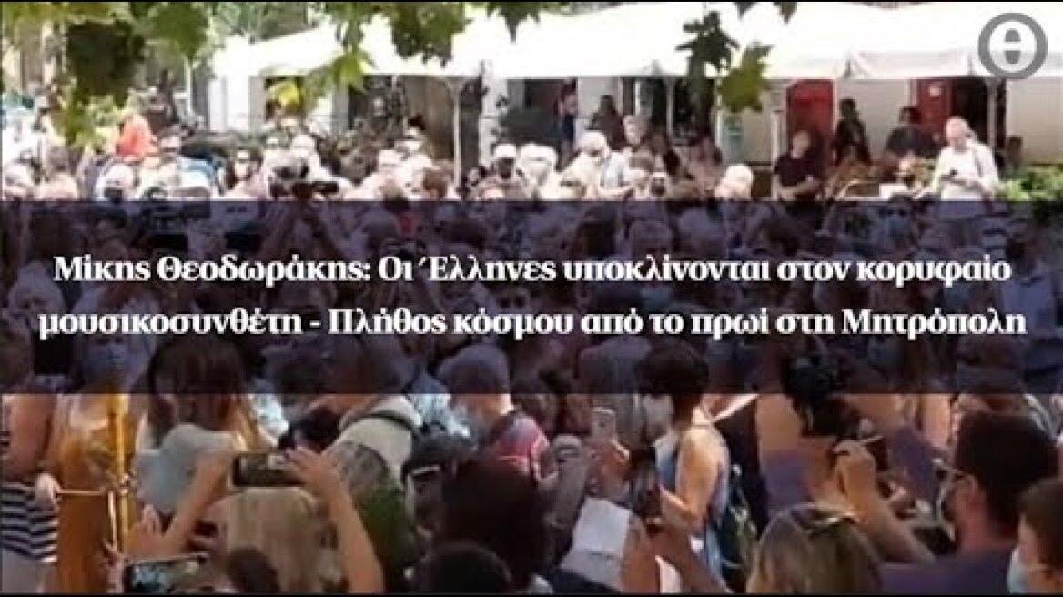Μίκης Θεοδωράκης: Οι Έλληνες υποκλίνονται στον κορυφαίο μουσικοσυνθέτη - Πλήθος κόσμου στη Μητρόπολη
