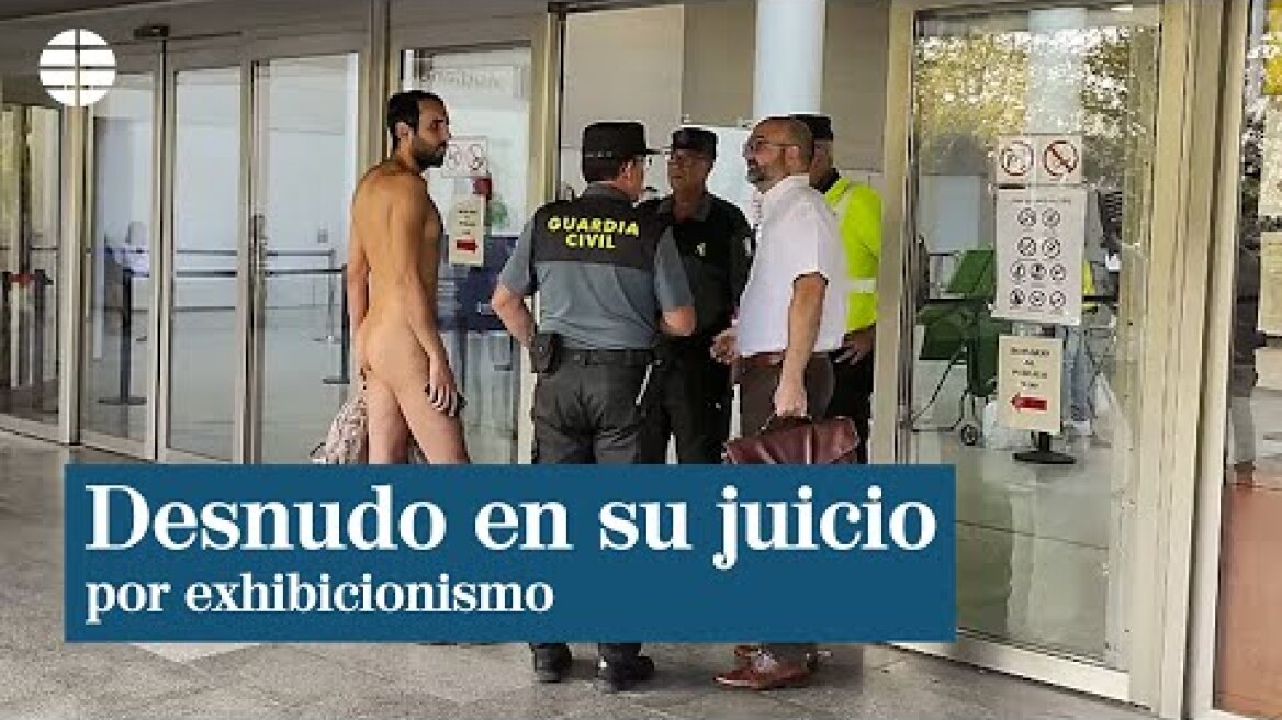 Un joven intenta acceder desnudo al juzgado en el que tenía un juicio por exhibicionismo