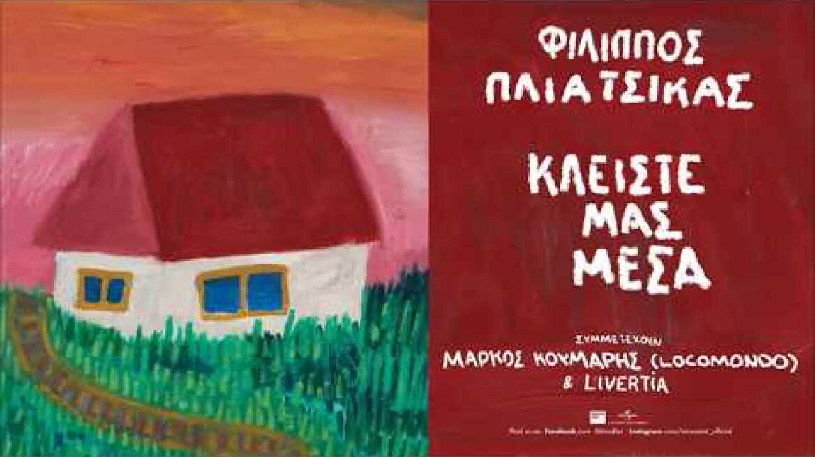 Φίλιππος Πλιάτσικας - Κλείστε μας μέσα feat Μάρκος Κούμαρης (Locomondo) & Livertia