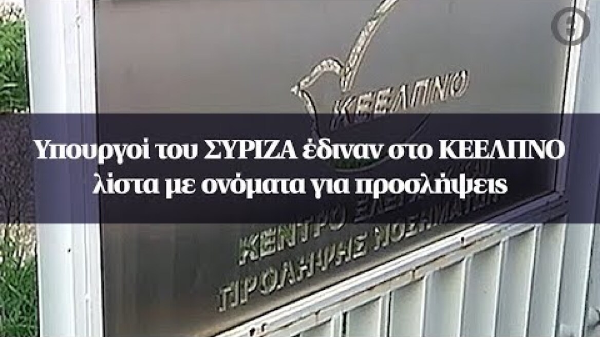 Υπουργοί του ΣΥΡΙΖΑ έδιναν στο ΚΕΕΛΠΝΟ λίστα με ονόματα για προσλήψεις
