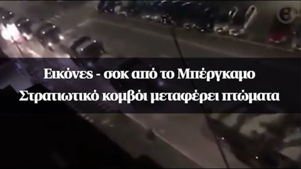 Εικόνες - σοκ από το Μπέργκαμο - Στρατιωτικό κομβόι μεταφέρει πτώματα