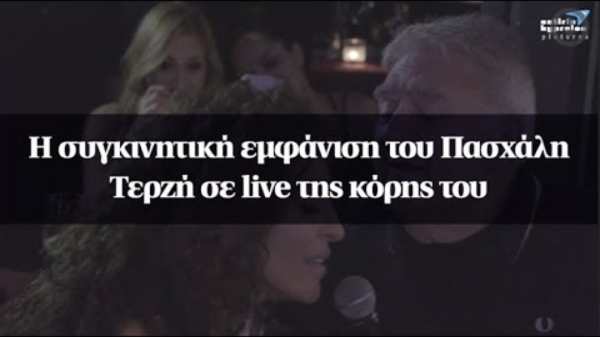 Η συγκινητική εμφάνιση του Πασχάλη Τερζή σε live της κόρης του