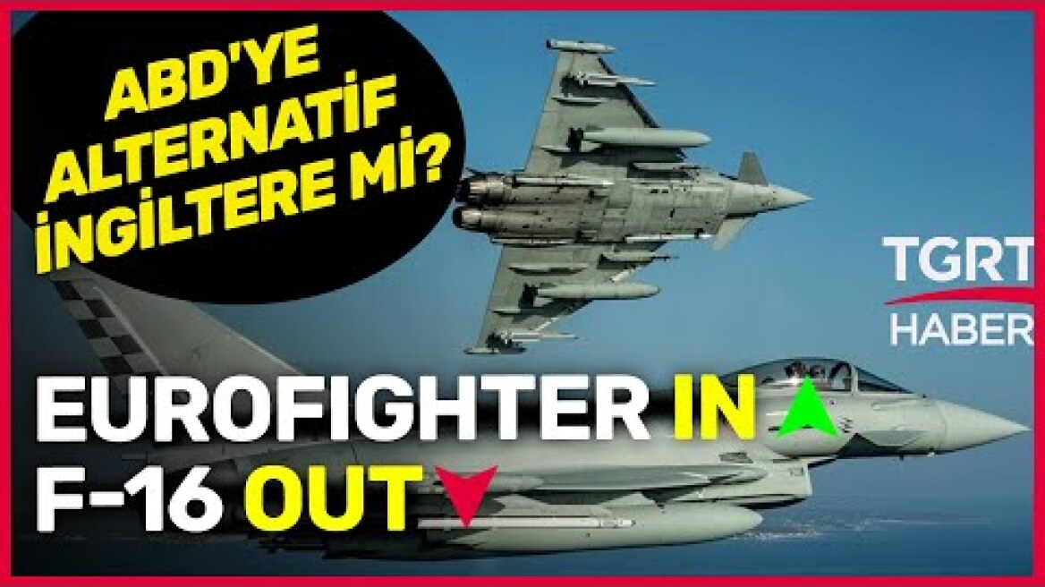 Türkiye ABD'de Aradığını İngiltere'de Mi Buldu? F16 Mı Eurofighter Typhoon Mu?