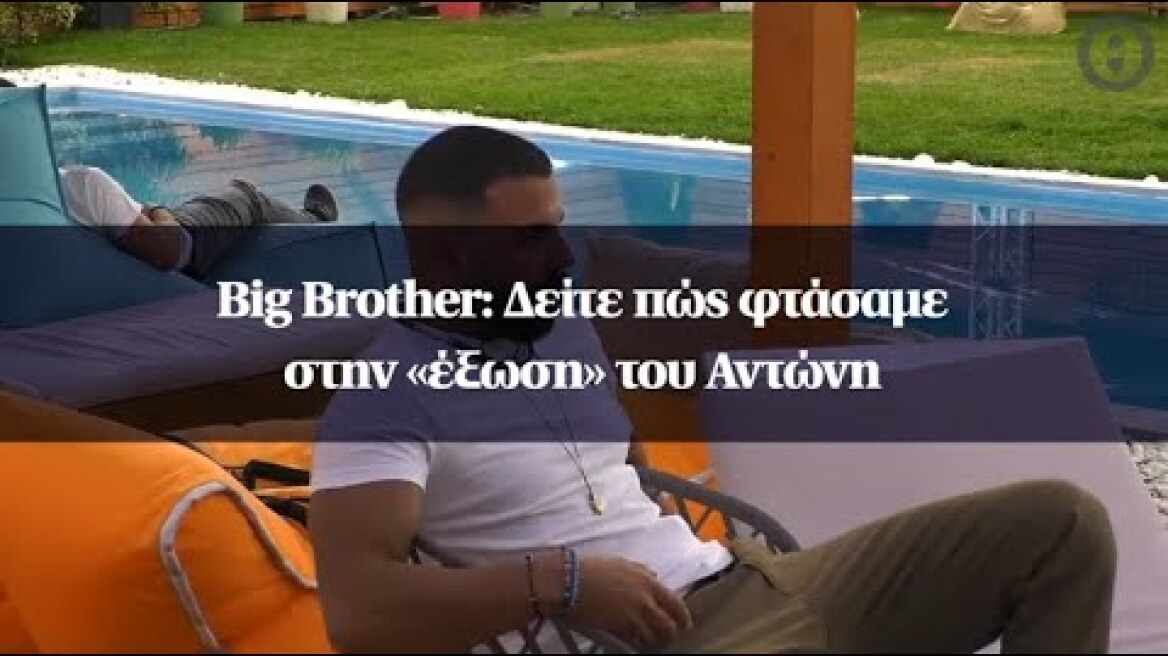 Big Brother: Δείτε πώς φτάσαμε στην «έξωση» του Αντώνη