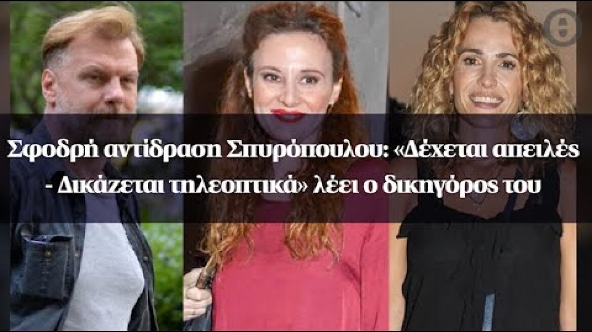 Σφοδρή αντίδραση Σπυρόπουλου: «Δέχεται απειλές - Δικάζεται τηλεοπτικά» λέει ο δικηγόρος του
