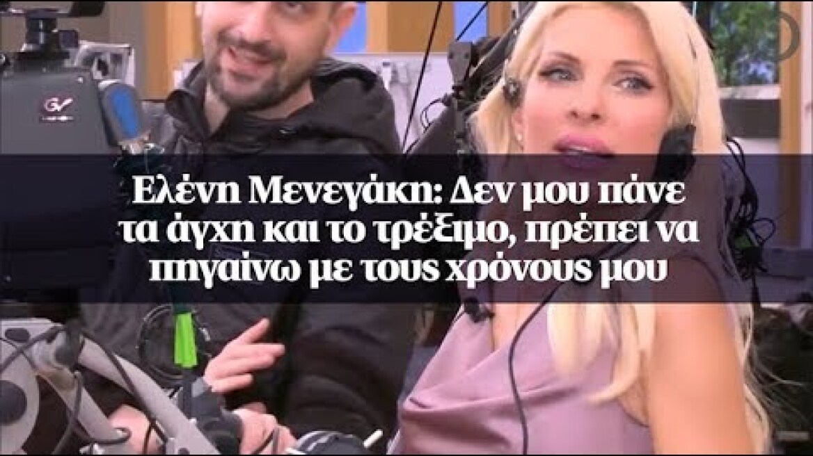 Ελένη Μενεγάκη: Δεν μου πάνε τα άγχη και το τρέξιμο, πρέπει να πηγαίνω με τους χρόνους μου