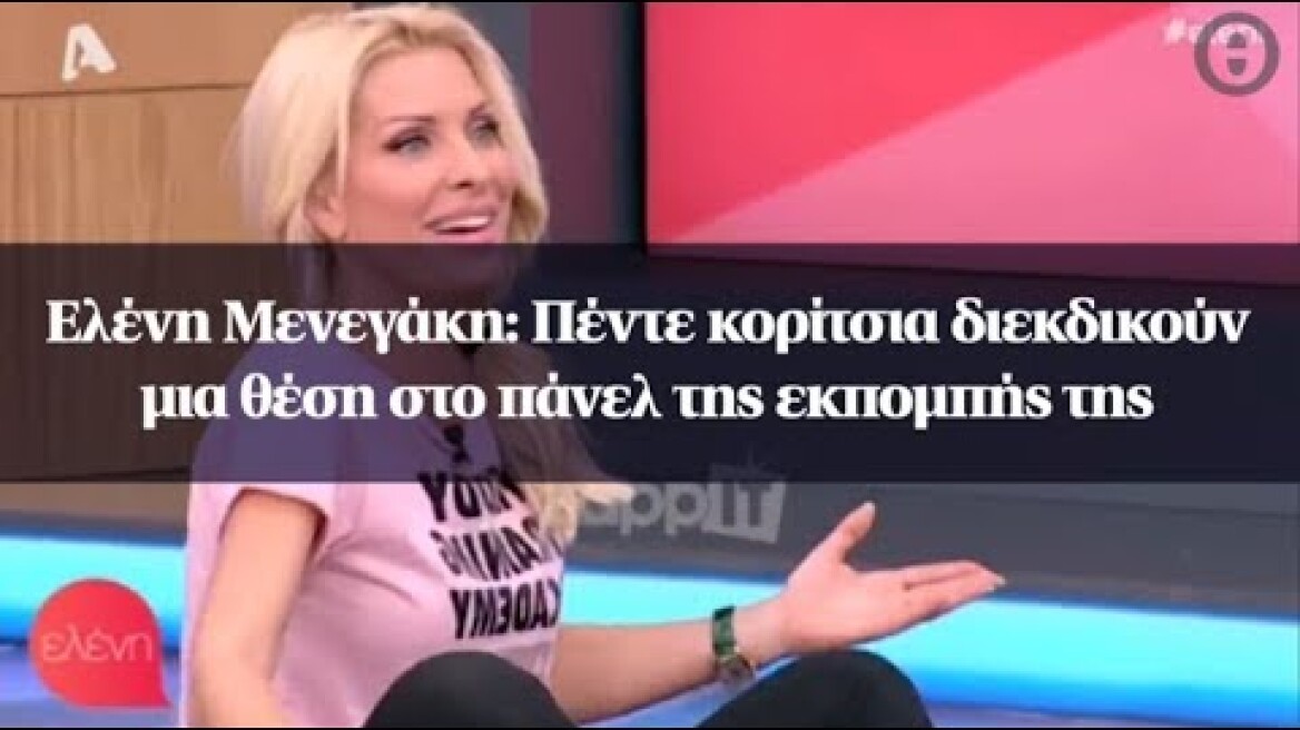 Ελένη Μενεγάκη: Πέντε κορίτσια διεκδικούν μια θέση στο πάνελ της εκπομπής της