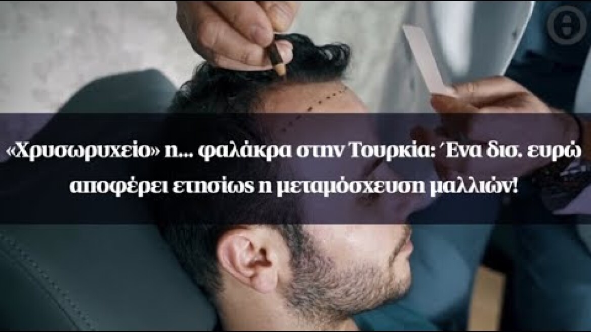 «Χρυσωρυχείο» η... φαλάκρα στην Τουρκία: Ένα δισ. ευρώ αποφέρει ετησίως η μεταμόσχευση μαλλιών!