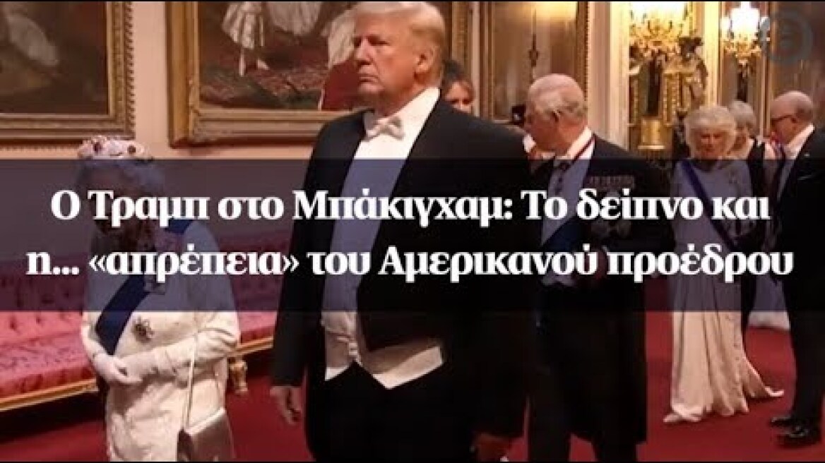 Ο Τραμπ στο Μπάκιγχαμ: Το δείπνο και η... «απρέπεια» του Αμερικανού προέδρου