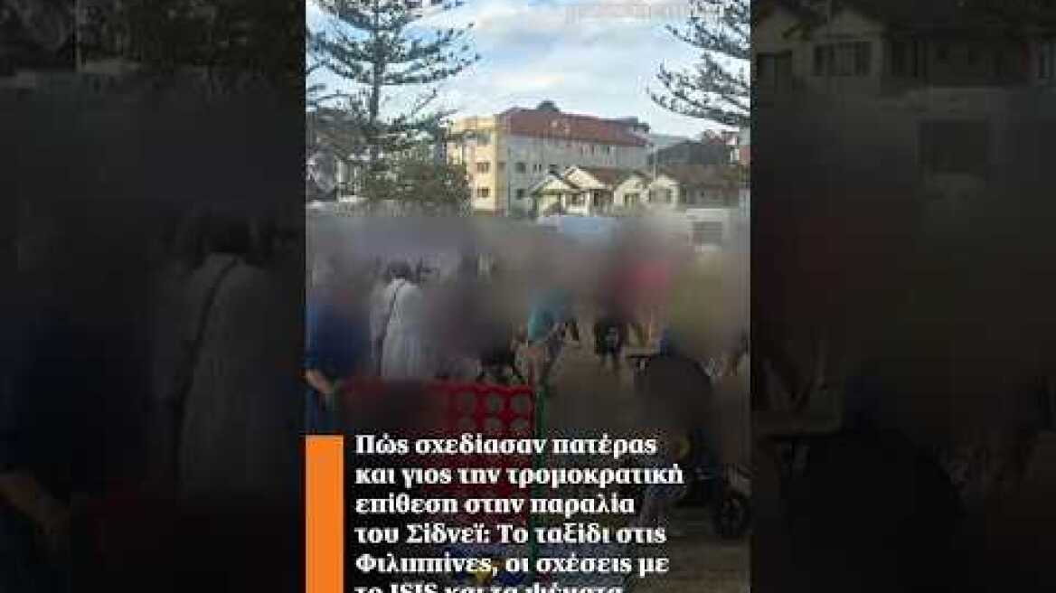 Πώς σχεδίασαν πατέρας και γιος την τρομοκρατική επίθεση στην παραλία του Σίδνεϊ