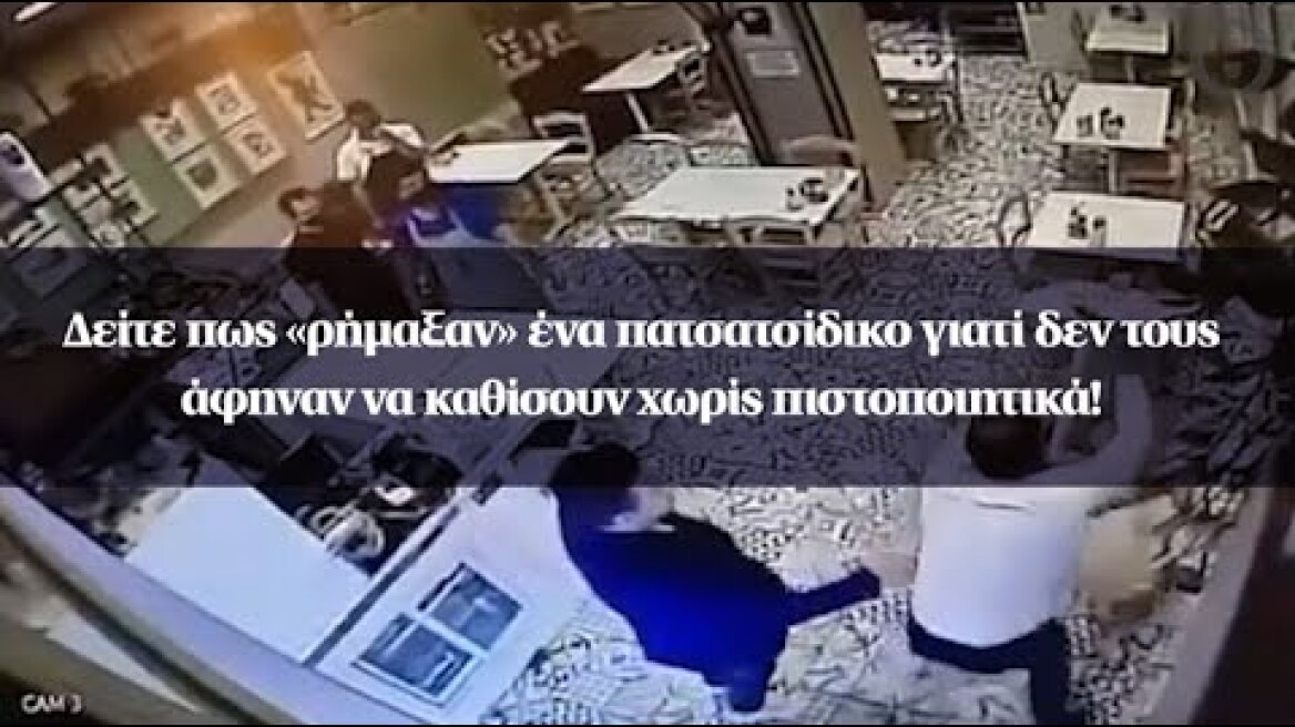Δείτε πως «ρήμαξαν» ένα πατσατσίδικο γιατί δεν τους άφηναν να καθίσουν χωρίς πιστοποιητικά!