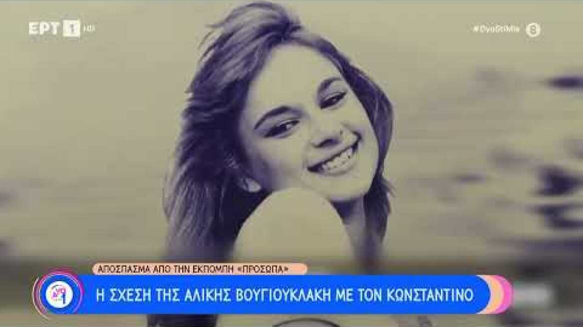 Η σχέση της Αλίκης Βουγιουκλάκη με τον Κωνσταντίνο | 13/11/22 | ΕΡΤ