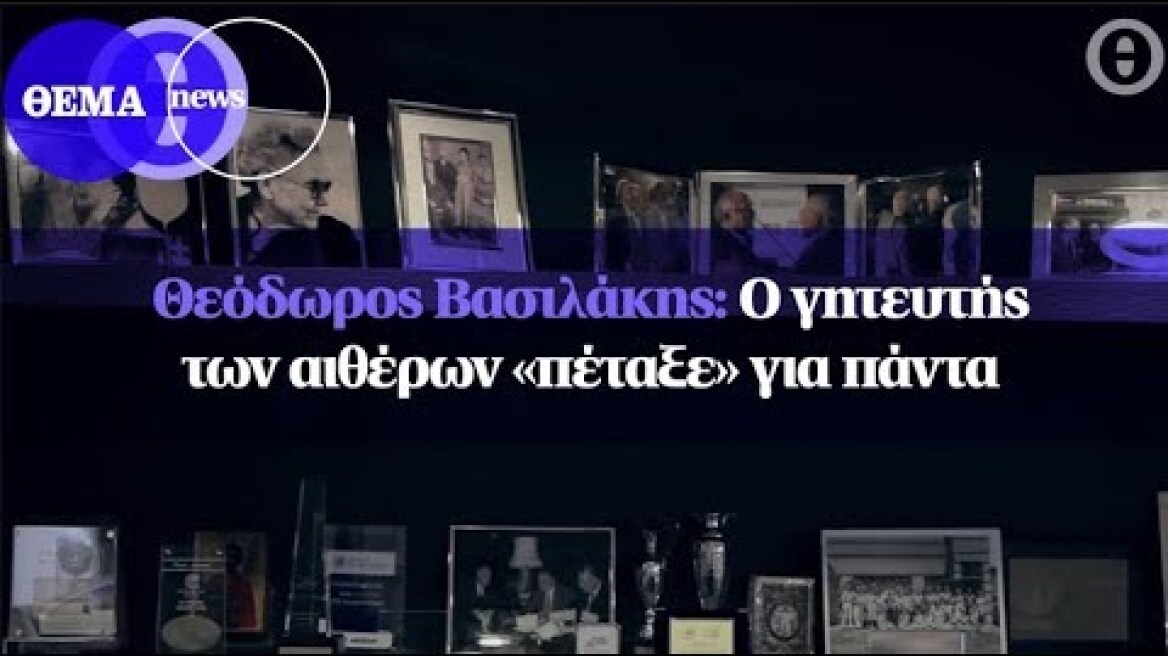 Θεόδωρος Βασιλάκης: Ο γητευτής των αιθέρων «πέταξε» για πάντα