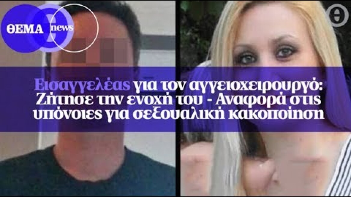 Εισαγγελέας για τον αγγειοχειρουργό: Ζήτησε την ενοχή του...