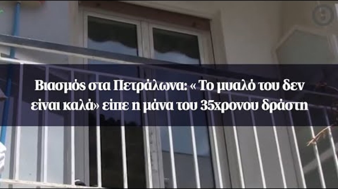 Βιασμός στα Πετράλωνα: « Το μυαλό του δεν είναι καλά» είπε η μάνα του 35χρονου δράστη