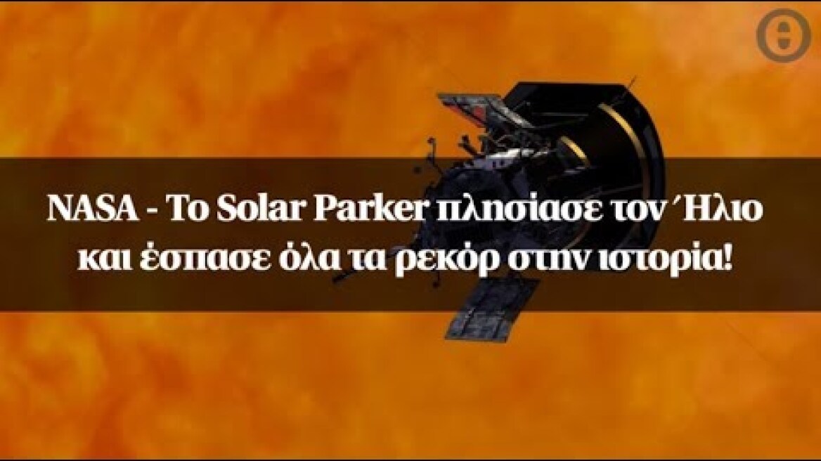 NASA - Το Solar Parker πλησίασε τον Ήλιο και έσπασε όλα τα ρεκόρ στην ιστορία!