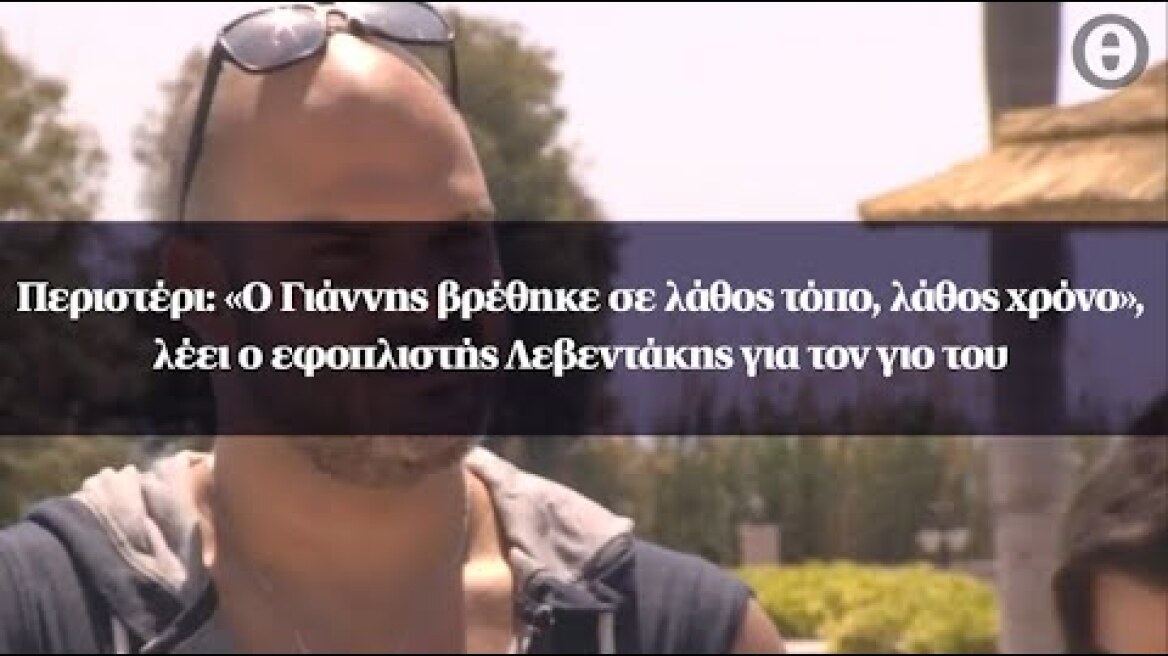 «Ο Γιάννης βρέθηκε σε λάθος τόπο, λάθος χρόνο»,  λέει ο εφοπλιστής Λεβεντάκης για τον γιο του
