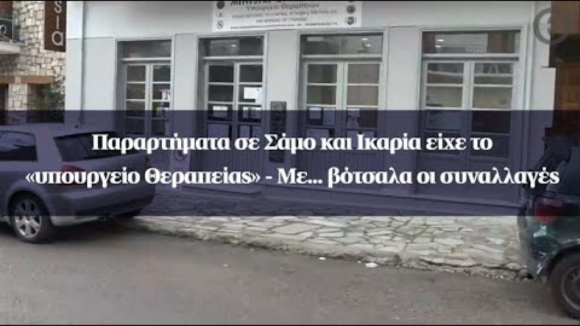 Παραρτήματα σε Σάμο και Ικαρία είχε το «υπουργείο Θεραπείας» - Με... βότσαλα οι συναλλαγές