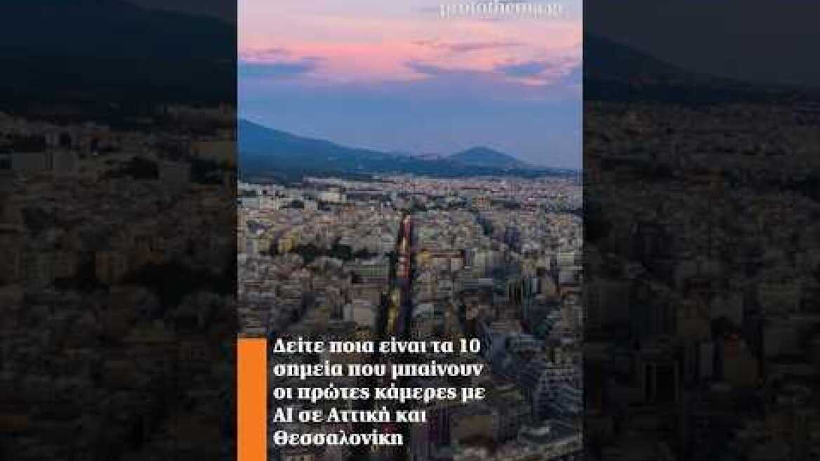Δείτε ποια είναι τα 10 σημεία που μπαίνουν οι πρώτες κάμερες με AI σε Αττική και Θεσσαλονίκη