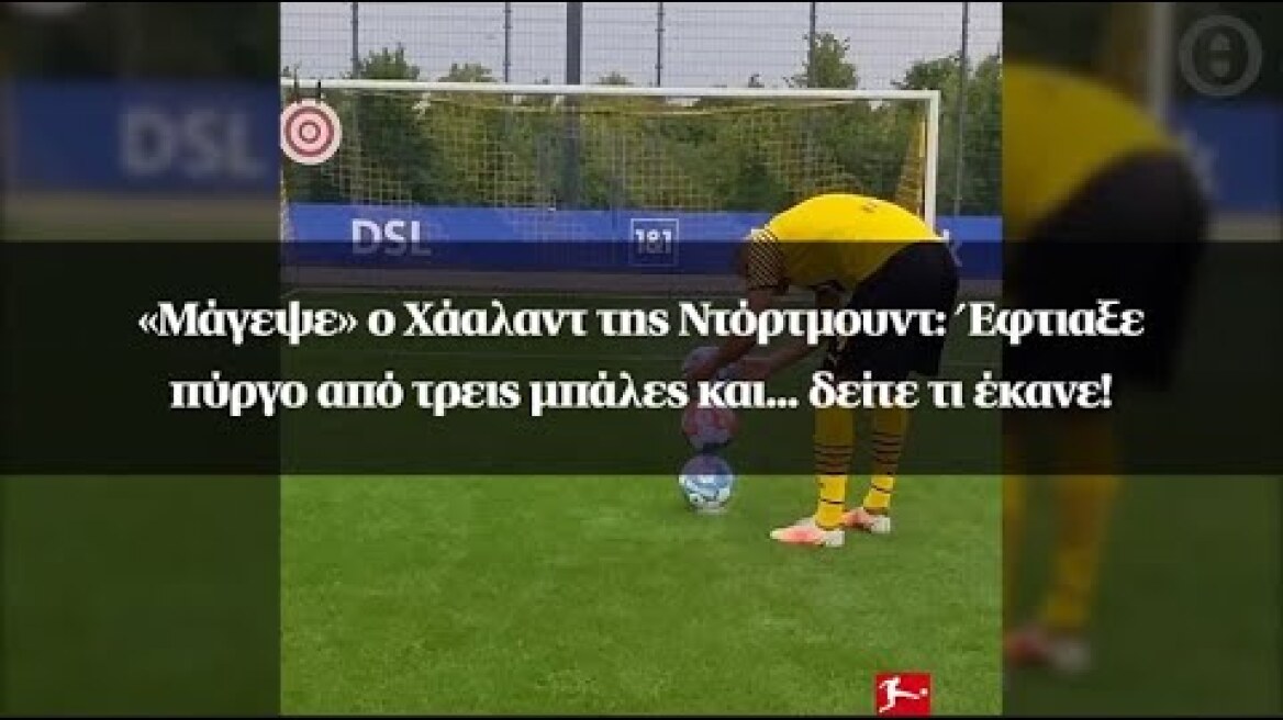 «Μάγεψε» ο Χάαλαντ της Ντόρτμουντ: Έφτιαξε πύργο από τρεις μπάλες και... δείτε τι έκανε!