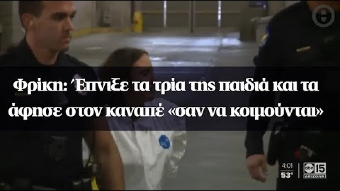 Φρίκη: Έπνιξε τα τρία της παιδιά και τα άφησε στον καναπέ «σαν να κοιμούνται»