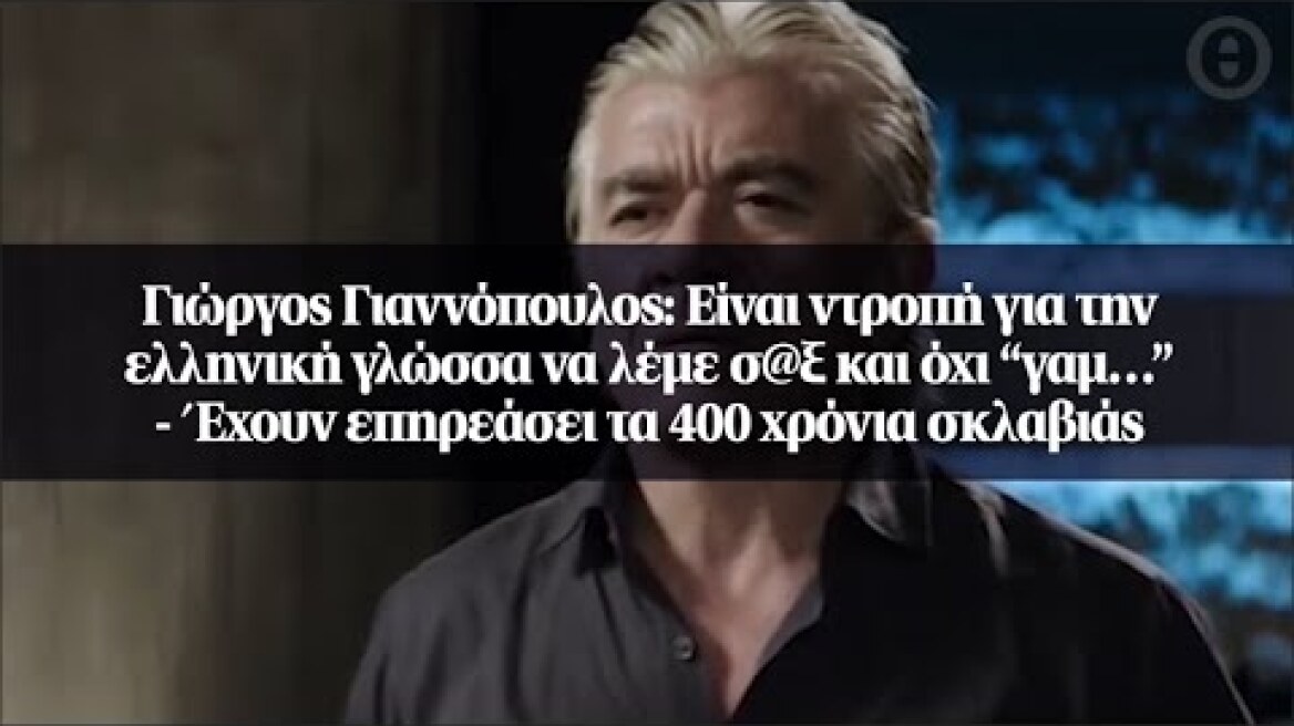 Γιώργος Γιαννόπουλος: Είναι ντροπή για την ελληνική γλώσσα να λέμε σ@ξ και όχι “γαμ…”