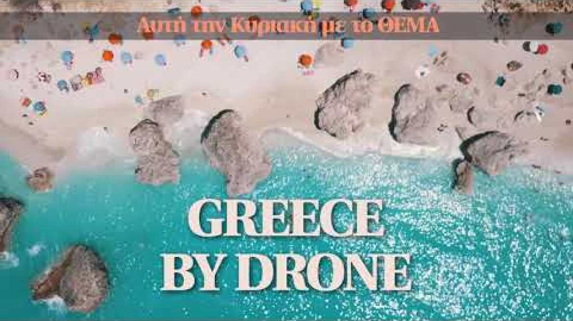 Από αυτή την Κυριακή με το ΘΕΜΑ Greece by Drone (Ι)