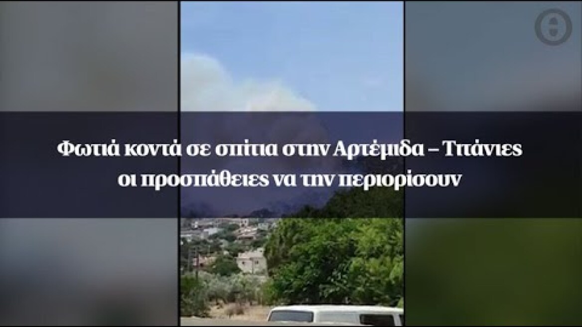 Φωτιά κοντά σε σπίτια στην Αρτέμιδα – Τιτάνιες οι προσπάθειες να την περιορίσουν