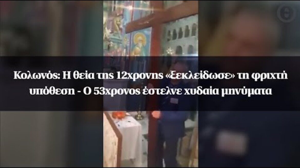 Κολωνός: Η θεία της 12χρονης «ξεκλείδωσε» τη φριχτή υπόθεση - Ο 53χρονος έστελνε χυδαία μηνύματα