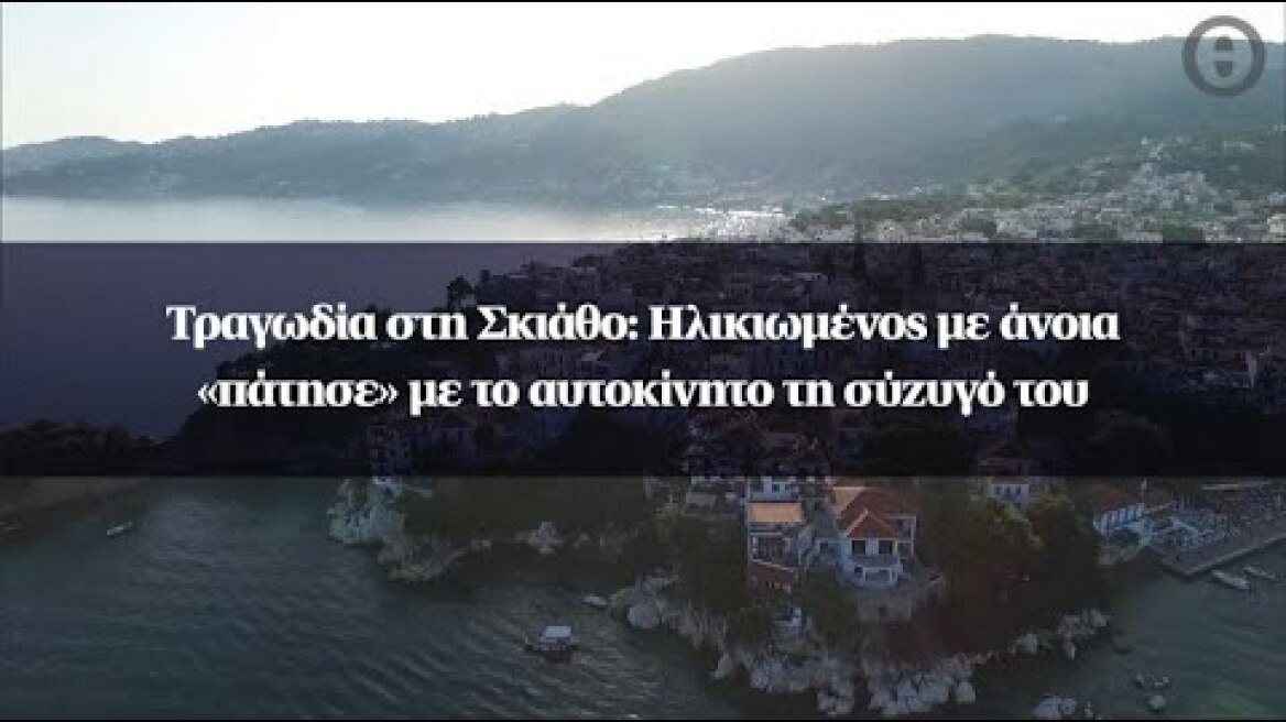 Τραγωδία στη Σκιάθο: Ηλικιωμένος με άνοια «πάτησε» με το αυτοκίνητο τη σύζυγό του