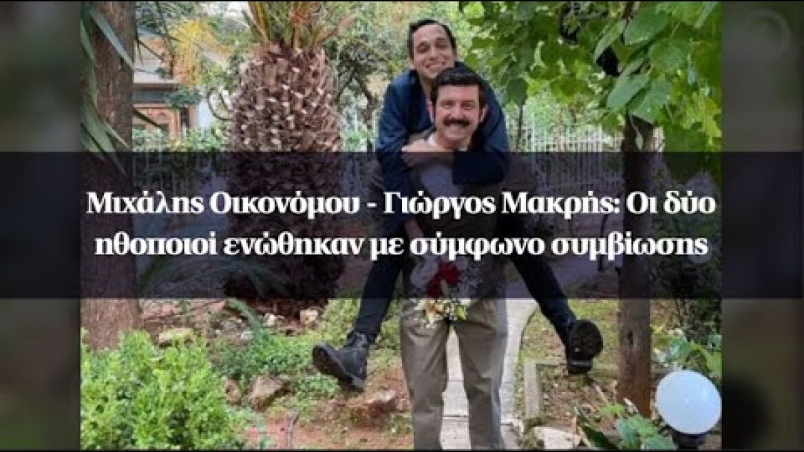 Μιχάλης Οικονόμου - Γιώργος Μακρής: Οι δύο ηθοποιοί ενώθηκαν με σύμφωνο συμβίωσης