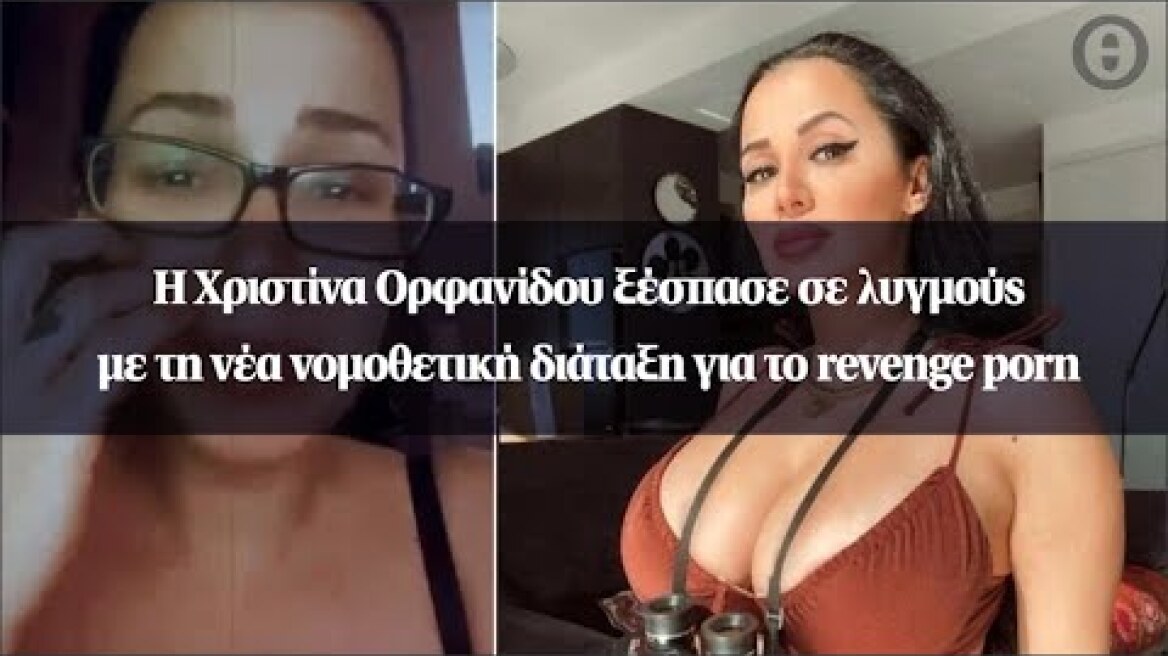 Η Χριστίνα Ορφανίδου ξέσπασε σε λυγμούς με τη νέα νομοθετική διάταξη για το revenge porn
