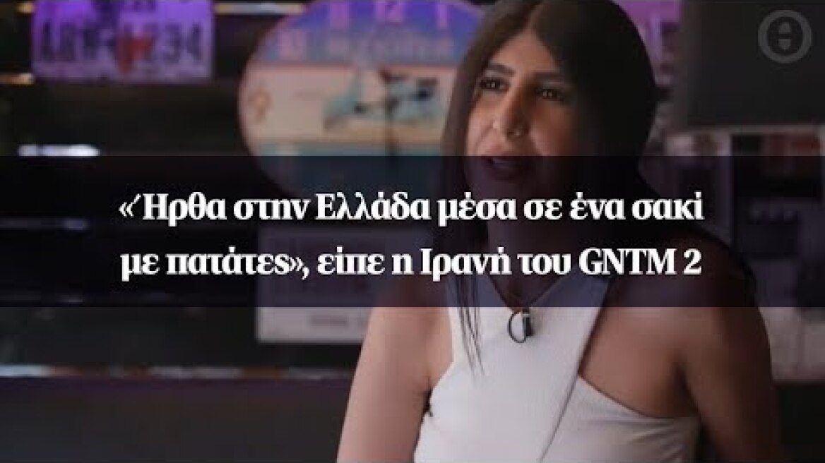 «Ήρθα στην Ελλάδα μέσα σε ένα σακί με πατάτες», είπε η Ιρανή του GNTM 2
